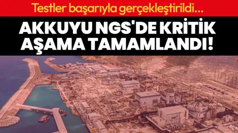 Akkuyu NGS'de kritik aşama tamamlandı!