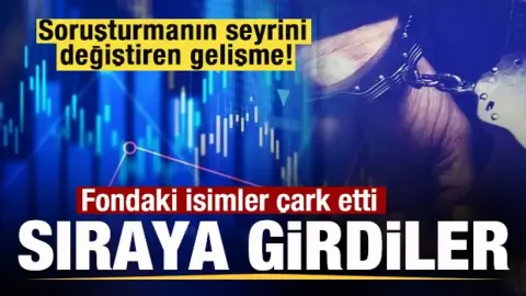 Soruşturmada sürpriz gelişme! Fondaki isimler çark etti! Sıraya girdiler